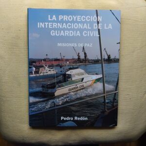 La proyección internacional de la Guardia Civil. Misiones de paz, de Pedro Redón