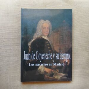 Juan de Goyeneche y su tiempo. Los navarros en Madrid