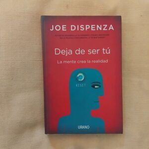 Deja de ser tú. La mente crea la realidad, de Joe Dispenza